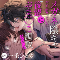 メガネ陰キャだと思っていた後輩におま〇こ〇教されました～耳イキ開発ドSえっち～【出演声優：一条ひらめ】