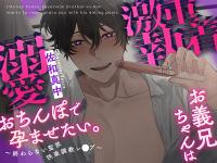 【ルート分岐あり】激重執着お義兄ちゃんは溺愛おちんぽで孕ませたい。～終わらない〇禁快楽〇教レ○プ～【出演声優：佐和真中】
