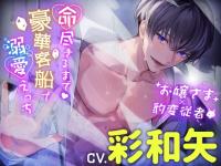 【連続絶頂×純愛×受け攻め逆転】命尽きるまで豪華客船で溺愛えっち【出演声優：彩和矢】