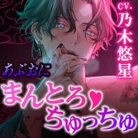 あぶおに まんとろちゅっちゅ～危ないお兄さんにおまんことろとろ＆ラブラブちゅっちゅされる話～【出演声優：乃木悠星】