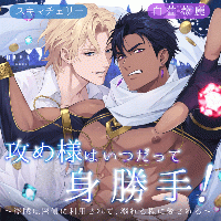 攻め様はいつだって身勝手！ ～盗賊は密偵に利用されて、溺れる程に愛される～【出演声優：スキマチェリー 白薔薇麗】