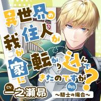 《配信開始は2026年4月10日0:00》異世界の住人が我が家に転がり込んできたのですが？ ～騎士（自称）の場合～【出演声優：一之瀬昴】