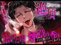 【クズ×独占欲×バイオレンス】初めての絶頂は焦げた肉と煙草の香り～イッた数だけ痕つけてあげる～【出演声優：主水Ash】