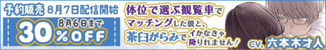 体位で選ぶ観覧車でマッチングした彼と、茶臼がらみでイくまで降りれません!【出演声優:六本木才人】